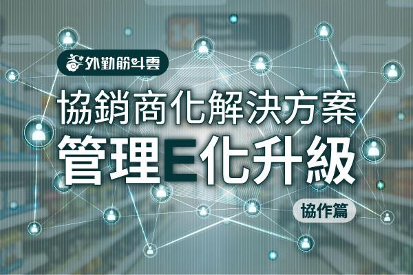 協銷商化解決方案 零售通路管理E化升級 – 協作篇